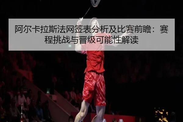a-er-ka-la-si-fa-wang-qian-biao-fen-xi-ji-bi-sai-qian-zhan-sai-cheng-tiao-zhan-yu-jin-ji-ke-neng-xing-jie-du-2-912.jpg