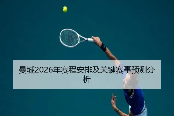 曼城2026年赛程安排及关键赛事预测分析
